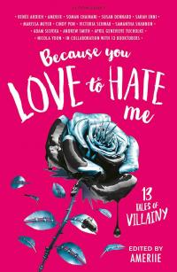 Because You Love To Hate Me 13 Tales Of Villainy 1st Edition Rene Ahdieh