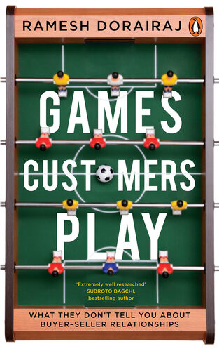 Games Customers Play What They Dont Tell You About Buyerseller Relationships Ramesh Dorairaj
