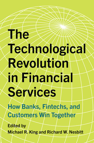 The Technological Revolution In Financial Services How Banks Fintechs And Customers Win Together Michael R King