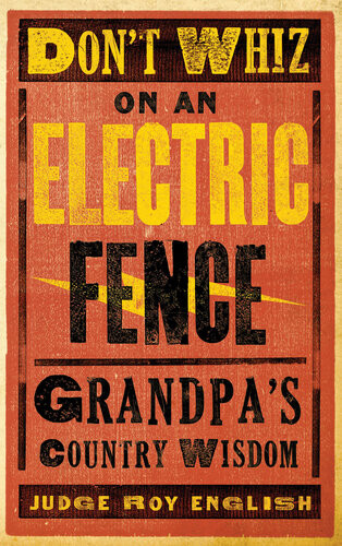 Dont Whiz On An Electric Fence Grandpas Country Wisdom Roy English