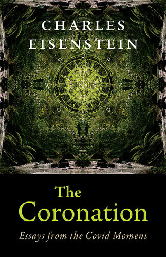 The Coronation Essays From The Covid Moment Charles Eisenstein