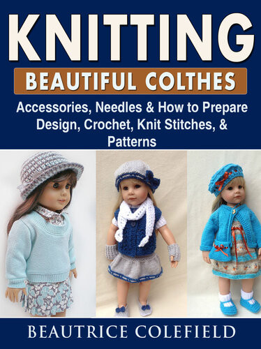 Knitting Beatiful Clothesaccessories Needles How To Prepare Design Crochet Knit Stitches Patterns Beautrice Colefield