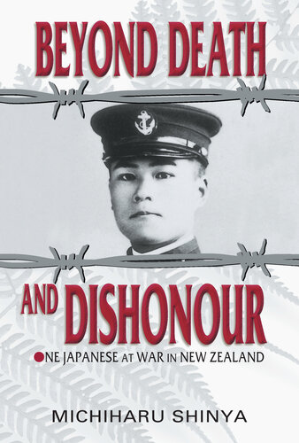 Beyond Death And Dishonour One Japanese At War In New Zealand Michiharu Shinya