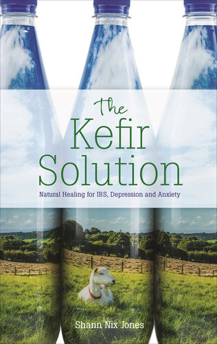The Kefir Solution Natural Healing For Ibs Depression And Anxiety Shann Jones