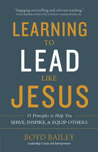 Learning To Lead Like Jesus 11 Principles To Help You Serve Inspire And Equip Others Boyd Bailey