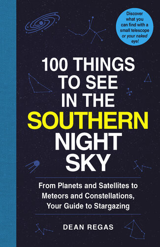 100 Things To See In The Southern Night Sky From Planets And Satellites To Meteors And Constellations Your Guide To Stargazing Dean Regas