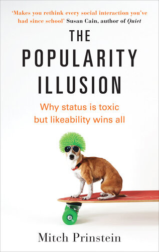 The Popularity Illusion Why Status Is Toxic But Likeability Wins All Mitch Prinstein