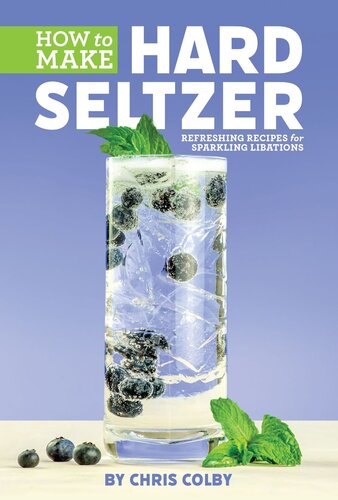 How To Make Hard Seltzer Refreshing Recipes For Sparkling Libations Chris Colby
