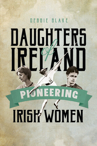 Daughters Of Ireland Pioneering Irish Women Debbie Blake