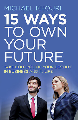 15 Ways To Own Your Future Take Control Of Your Destiny In Business In Life Michael Khouri