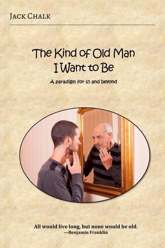 The Kind Of Old Man I Want To Be A Paradigm For 65 And Beyond Jack Chalk