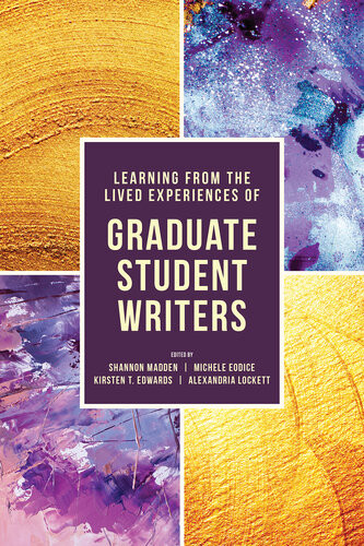 Learning From The Lived Experiences Of Graduate Student Writers Ebook Shannon Madden Michele Eodice Kirsten T Edwards Alexandria Lockett