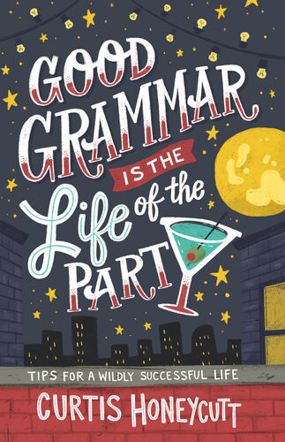 Good Grammar Is The Life Of The Party Tips For A Wildly Successful Life Curtis Honeycutt