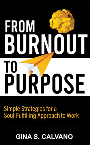 From Burnout To Purpose Simple Strategies For A Soulfulfilling Approach To Work Gina S Calvano