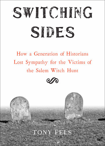 Switching Sides How A Generation Of Historians Lost Sympathy For The Victims Of The Salem Witch Hunt Tony Fels