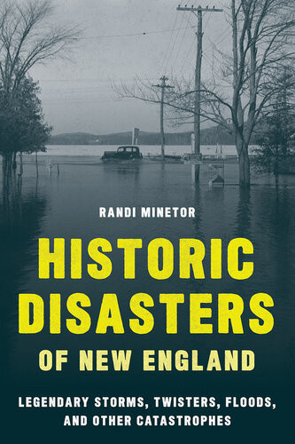 Historic Disasters Of New England Legendary Storms Twisters Floods And Other Catastrophes Randi Minetor