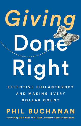 Giving Done Right Effective Philanthropy And Making Every Dollar Count Phil Buchanan