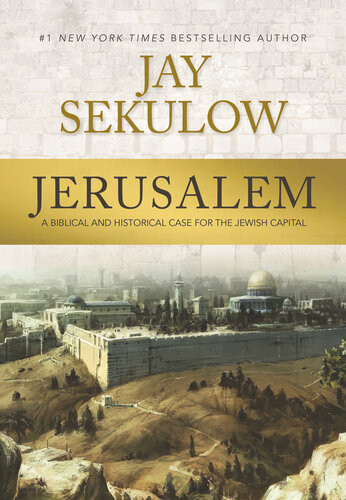 Jerusalem A Biblical And Historical Case For The Jewish Capital Jay Sekulow
