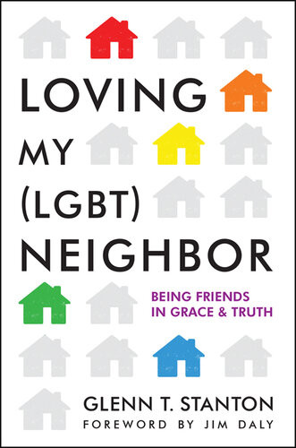 Loving My Lgbt Neighbor Being Friends In Grace And Truth Glenn T Stanton