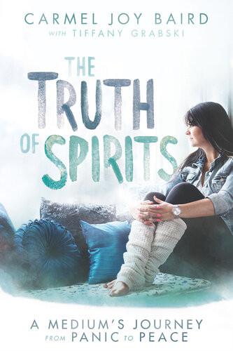 The Truth Of Spirits A Mediums Journey From Panic To Peace Carmel Baird