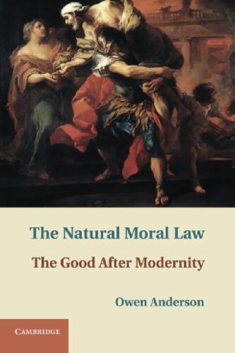 The Natural Moral Law The Good After Modernity 1st Edition Owen Anderson