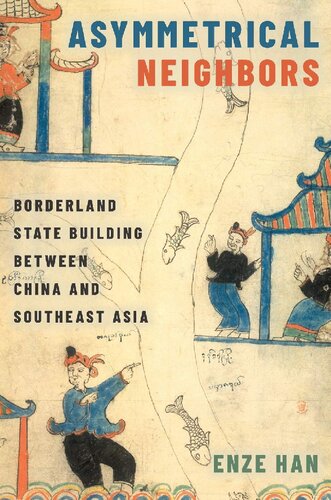 Asymmetrical Neighbors Borderland State Building Between China And Southeast Asia Enze Han