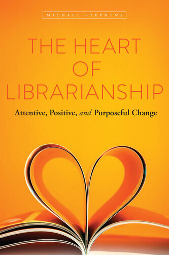 The Heart Of Librarianship Attentive Positive And Purposeful Change Michael Stephens