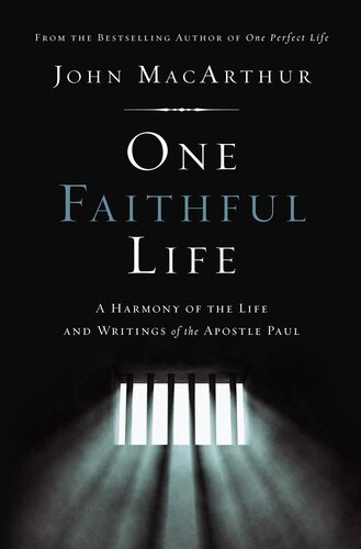 One Faithful Life A Harmony Of The Life And Letters Of Paul John F Macarthur