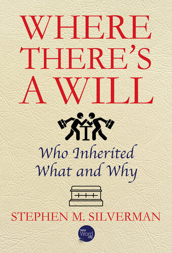 Where Theres A Will Who Inherited What And Why Stephen M Silverman