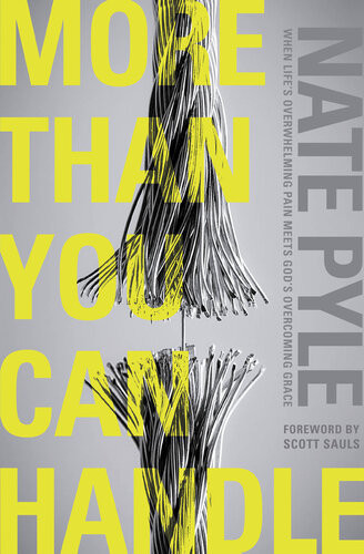 More Than You Can Handle When Lifes Overwhelming Pain Meets Gods Overcoming Grace Nate Pyle
