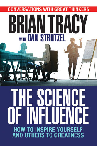 The Science Of Influence How To Inspire Yourself And Others To Greatness Brian Tracy
