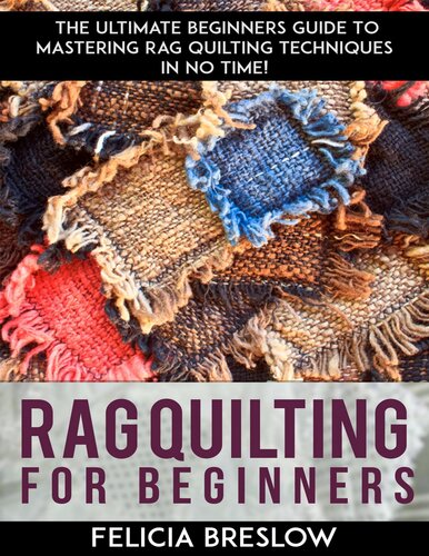 Rag Quilting For Beginners The Ultimate Beginners Guide To Mastering Rag Quilting Techniques In No Time Felicia Breslow