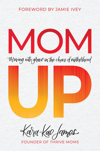 Mom Up Thriving With Grace In The Chaos Of Motherhood Karakae James
