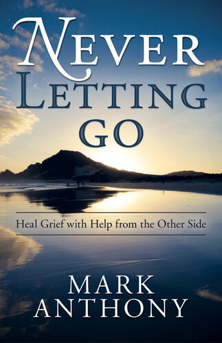 Never Letting Go Heal Grief With Help From The Other Side Mark Anthony