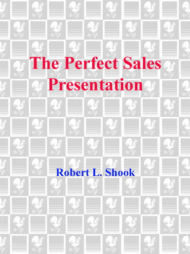 The Perfect Sales Presentation These Five Top Sales Professionals Show You Step By Step How To Sell Successfully Robert L Shook