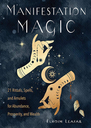 Manifestation Magic 21 Rituals Spells And Amulets For Abundance Prosperity And Wealth Elhoim Leafar