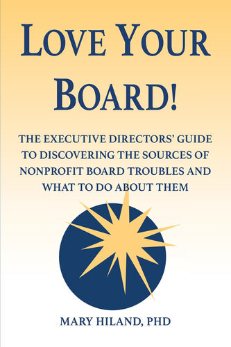 Love Your Board The Executive Directors Guide To Discovering The Sources Of Nonprofit Board Troubles And What To Do About Them Mary Hiland