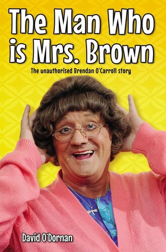 The Man Who Is Mrs Brownthe Biography Of Brendan Ocarroll David Odornan