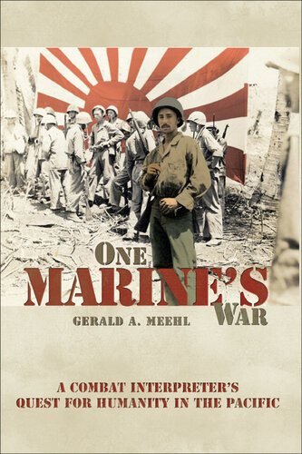 One Marines War A Combat Interpreters Quest For Mercy In The Pacific Gerald A Meehl