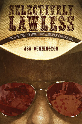Selectively Lawless The True Story Of Emmett Long An American Original Asa Dunnington