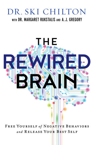 The Rewired Brain Free Yourself Of Negative Behaviors And Release Your Best Self Dr Ski Chilton