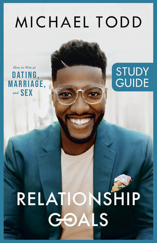 Relationship Goals Study Guide How To Win At Dating Marriage And Sex Michael Todd