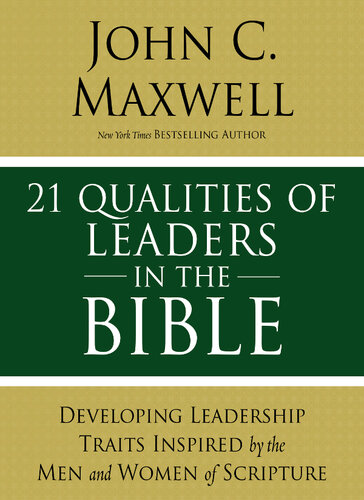21 Qualities Of Leaders In The Bible Key Leadership Traits Of The Men And Women In Scripture John C Maxwell