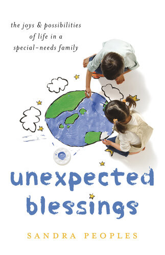 Unexpected Blessings The Joys Possibilities Of Life In A Specialneeds Family Sandra Peoples