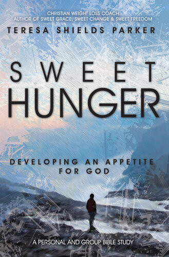 Sweet Hunger Developing An Appetite For God Teresa Shields Parker