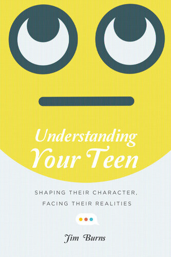 Understanding Your Teen Shaping Their Character Facing Their Realities Jim Burns