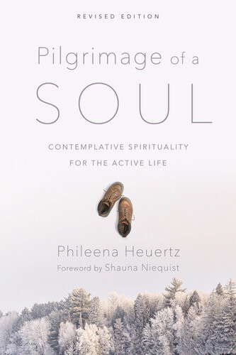 Pilgrimage Of A Soul Contemplative Spirituality For The Active Life Phileena Heuertz