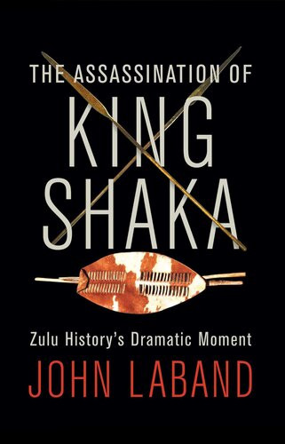 The Assassination Of King Shaka Zulu Historys Dramatic Moment John Laband