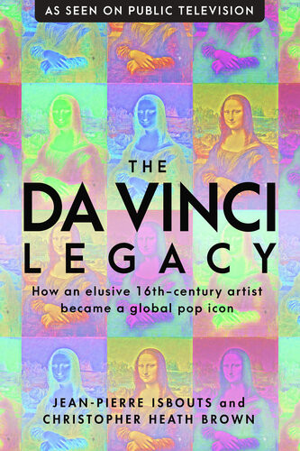 The Da Vinci Legacy How An Elusive 16thcentury Artist Became A Global Pop Icon Jeanpierre Isbouts