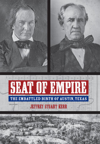 Seat Of Empire The Embattled Birth Of Austin Texas Jeffrey Stuart Kerr